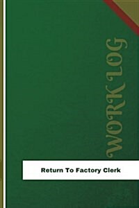 Return to Factory Clerk Work Log: Work Journal, Work Diary, Log - 126 Pages, 6 X 9 Inches (Paperback)