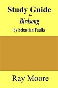 Study Guide to Birdsong: A Novel of Love and War by Sebastian Faulks (Paperback)