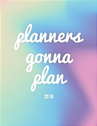 Planners Gonna Plan 2018: Weekly Monthly 2018 Organizer Planner with Motivational Quotes + to Do Lists + Rainbow Cover (Paperback)