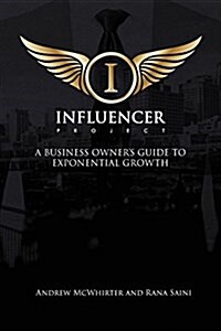 The Influencer Project: A Business Owners Guide to Exponential Growth (Paperback)