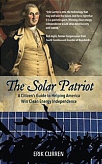 The Solar Patriot: A Citizens Guide to Helping America Win Clean Energy Independence (Paperback)