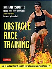 Obstacle Race Training: How to Beat Any Course, Compete Like a Champion and Change Your Life (Paperback)