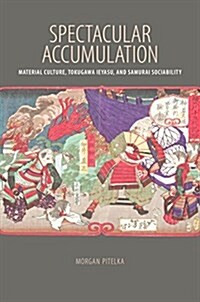 Spectacular Accumulation: Material Culture, Tokugawa Ieyasu, and Samurai Sociability (Paperback)