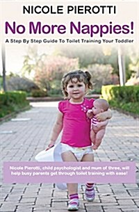 No More Nappies!: A Step by Step Guide to Toilet Training Your Toddler (Paperback)