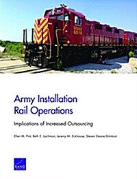 Army Installation Rail Operations: Implications of Increased Outsourcing (Paperback)