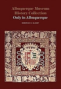 Albuquerque Museum History Collection: Only in Albuquerque (Paperback)