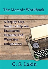 The Memoir Workbook: A Step-By Step Guide to Help You Brainstorm, Organize, and Write Your Unique Story (Paperback)