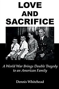 Love and Sacrifice: A World War Brings Double Tragedy to an American Family (Paperback, 2, 2017 Revision w)