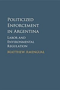 Politicized Enforcement in Argentina : Labor and Environmental Regulation (Paperback)