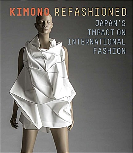 Kimono Refashioned: Japans Impact on International Fashion (Paperback)