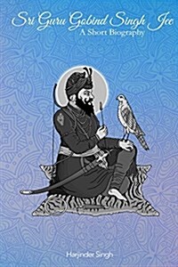 Sri Guru Gobind Singh Jee: A Short Biography (Paperback)