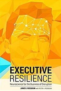 Executive Resilience: Neuroscience for the Business of Disruption (Paperback)