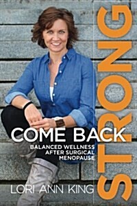 Come Back Strong: Balanced Wellness After Surgical Menopause (Paperback)