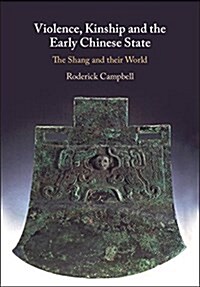 Violence, Kinship and the Early Chinese State : The Shang and their World (Hardcover)