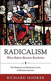 Radicalism: When Reform Becomes Revolution: The Preface to Hookers Laws: A Modernization (Paperback)