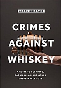 Hacking Whiskey: Smoking, Blending, Fat Washing, and Other Whiskey Experiments (Hardcover)