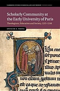 Scholarly Community at the Early University of Paris : Theologians, Education and Society, 1215–1248 (Paperback)