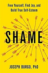 Shame: Free Yourself, Find Joy, and Build True Self-Esteem (Hardcover)