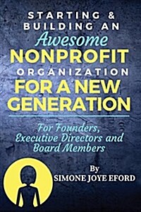 Starting & Building an Awesome Nonprofit for a New Generation: For Founders, Executive Directors and Board Members (Paperback)