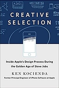 Creative Selection: Inside Apples Design Process During the Golden Age of Steve Jobs (Hardcover)