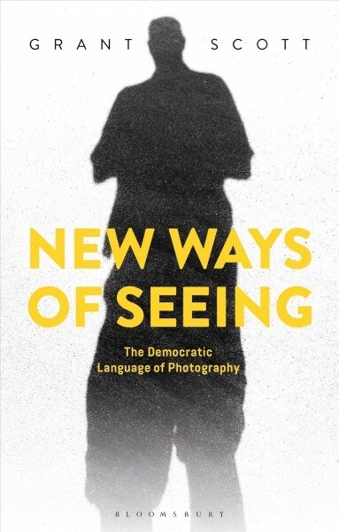 New Ways of Seeing : The Democratic Language of Photography (Paperback)