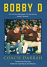 Bobby D: Its not the destination, its the journey. Ready? Wrestle! (Hardcover)