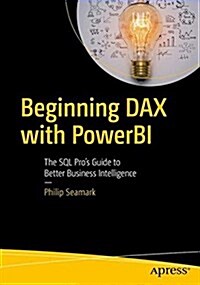 Beginning Dax with Power Bi: The SQL Pros Guide to Better Business Intelligence (Paperback)