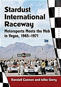 Stardust International Raceway: Motorsports Meets the Mob in Vegas, 1965-1971 (Paperback)