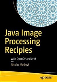 Java Image Processing Recipes: With Opencv and Jvm (Paperback)