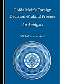 Golda Meirs Foreign Decision-Making Process: An Analysis (Hardcover)