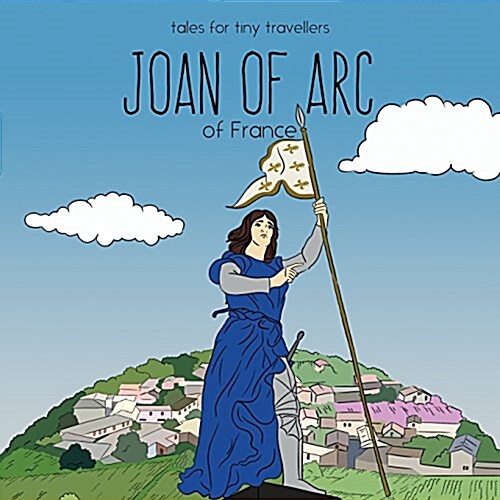 Joan of Arc of France: A Tale for Tiny Travellers (Paperback)