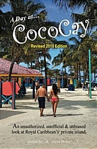 A Day on Cococay: An Unauthorized, Unofficial and Unbiased Look at Royal Caribbeans Private Island. (Paperback)