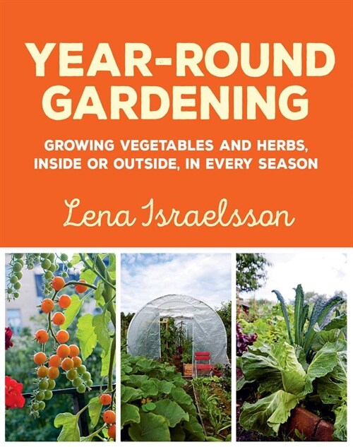 Year-Round Gardening: Growing Vegetables and Herbs, Inside or Outside, in Every Season (Paperback)