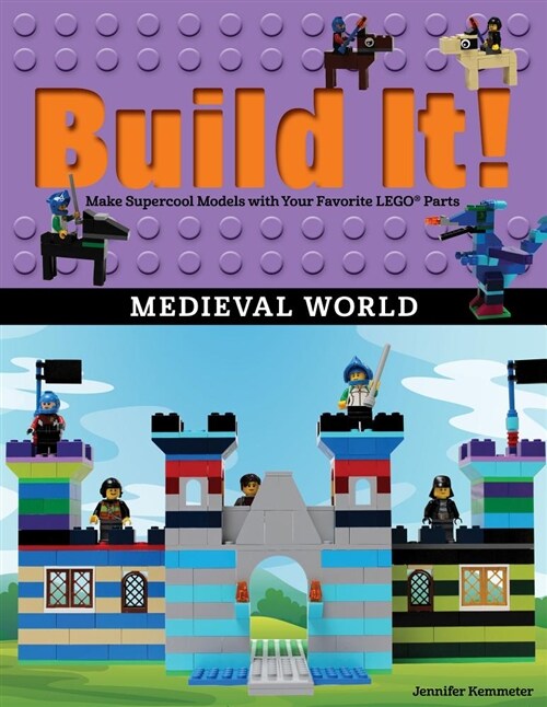 Build It! Medieval World: Make Supercool Models with Your Favorite Lego(r) Parts (Hardcover)