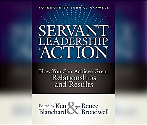 Servant Leadership in Action: How You Can Achieve Great Relationships and Results (Audio CD)