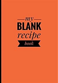 My Blank Recipe Book: Stylish Blank Cookbook, 7 X 10 (17.78 X 25.4 CM), 100 Pages, Durable Soft Cover (Orange) (Paperback)