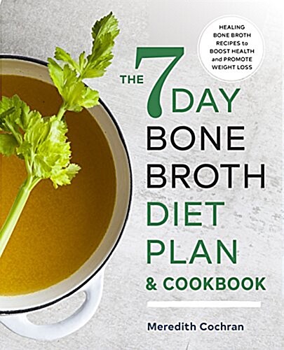 The 7-Day Bone Broth Diet Plan: Healing Bone Broth Recipes to Boost Health and Promote Weight Loss (Paperback)