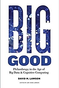 Big Good: Philanthropy in the Age of Big Data & Cognitive Computing (Paperback)