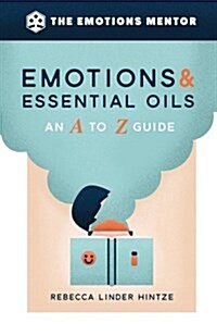 Emotions & Essential Oils: An A to Z Guide (Paperback)