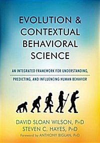 Evolution and Contextual Behavioral Science: An Integrated Framework for Understanding, Predicting, and Influencing Human Behavior (Paperback)