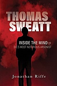 Thomas Sweatt: Inside the Mind of DCs Most Notorious Arsonist (Hardcover)