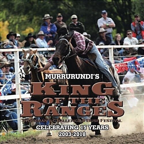 King of the Ranges Stockmans Challenge and Bush Festival: Murrurundi Nsw Celebrating 15 Years (Paperback)