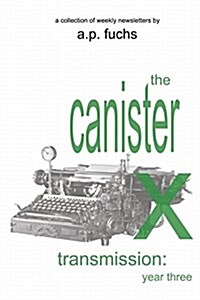 The Canister X Transmission: Year Three - Collected Newsletters (Paperback)