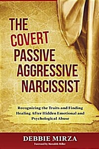 The Covert Passive-Aggressive Narcissist: Recognizing the Traits and Finding Healing After Hidden Emotional and Psychological Abuse (Paperback)
