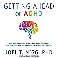 Getting Ahead of ADHD: What Next-Generation Science Says about Treatments That Work?and How You Can Make Them Work for Your Child (Audio CD)