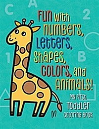 My First Toddler Coloring Book: Fun with Numbers, Letters, Shapes, Colors, and Animals! (Paperback)