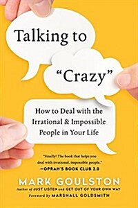 Talking to Crazy: How to Deal with the Irrational and Impossible People in Your Life (Paperback)