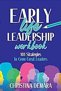 Early Life Leadership Workbook: 101 Strategies to Grow Great Leaders (Paperback)