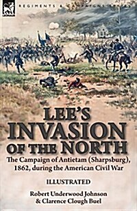 Lees Invasion of the North: The Campaign of Antietam (Sharpsburg), 1862, During the American Civil War (Paperback)