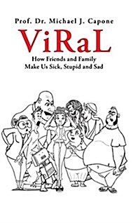 Viral: How Friends and Family Make Us Sick, Stupid and Sad (Hardcover)
